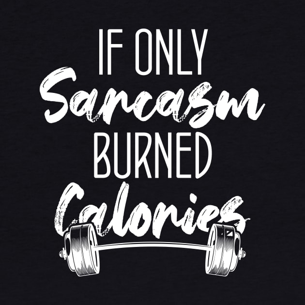 Funny Gym Gift For sports lovers Funny If Only Sarcasm Burned Calories by printalpha-art